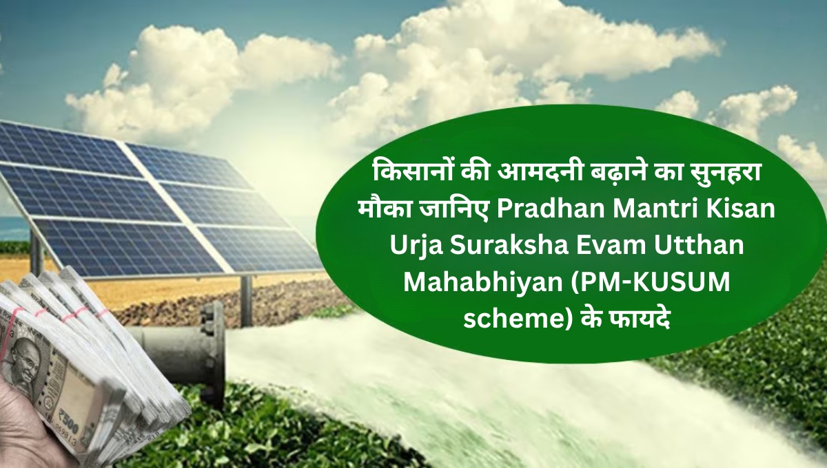 किसानों की आमदनी बढ़ाने का सुनहरा मौका: जानिए Pradhan Mantri Kisan Urja Suraksha Evam Utthan Mahabhiyan (PM-KUSUM scheme) के फायदे